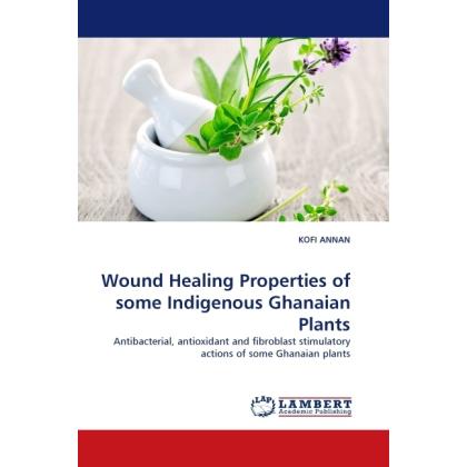 Wound Healing Properties of some Indigenous Ghanaian Plants, Fachbücher von Kofi Annan