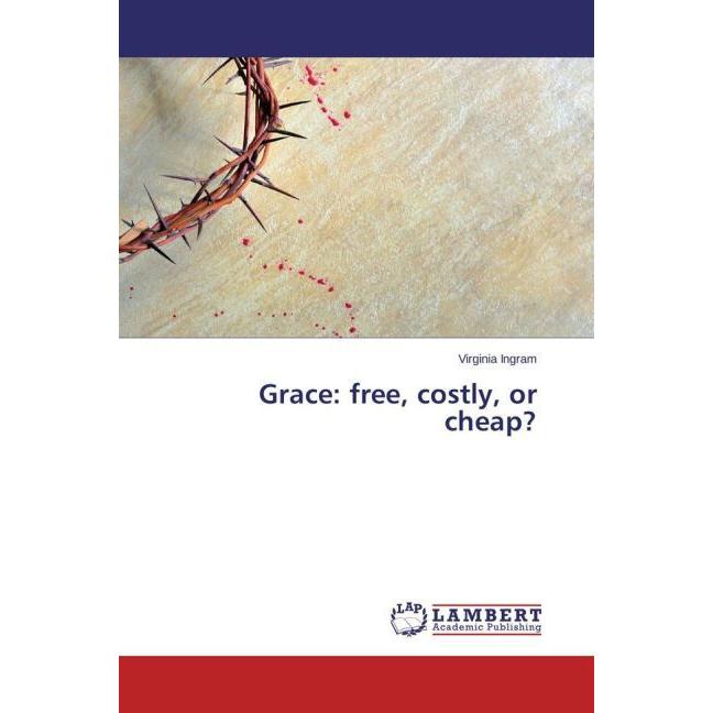 Grace: free, costly, or cheap?, Sachbücher von Virginia Ingram