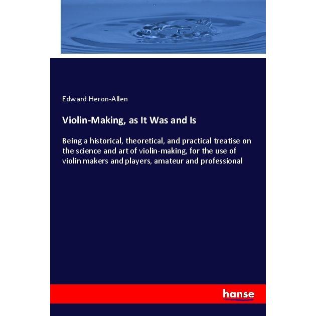 Violin-Making, as It Was and Is, Fachbücher von Edward Heron-Allen