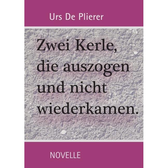 Zwei Kerle, die auszogen und nicht wiederkamen, Belletristik von Urs De Plierer