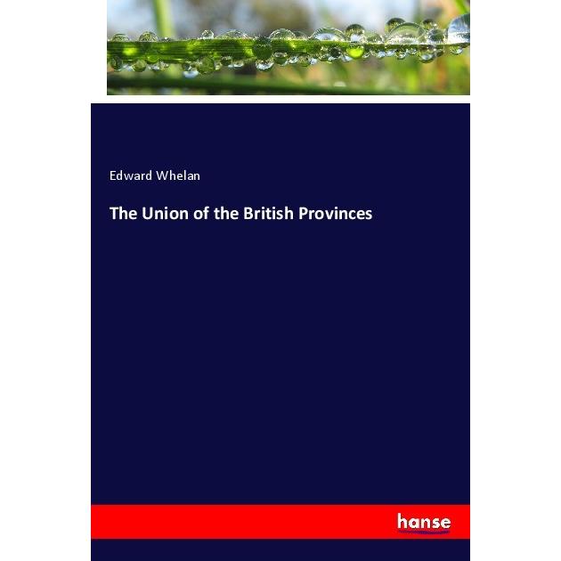 The Union of the British Provinces, Fachbücher von Edward Whelan