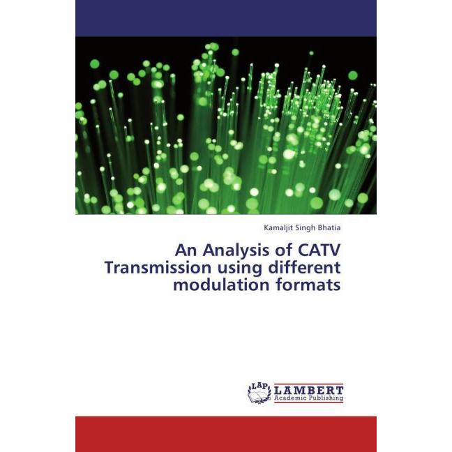 An Analysis of CATV Transmission using different modulation formats, Fachbücher von Kamaljit Singh Bhatia