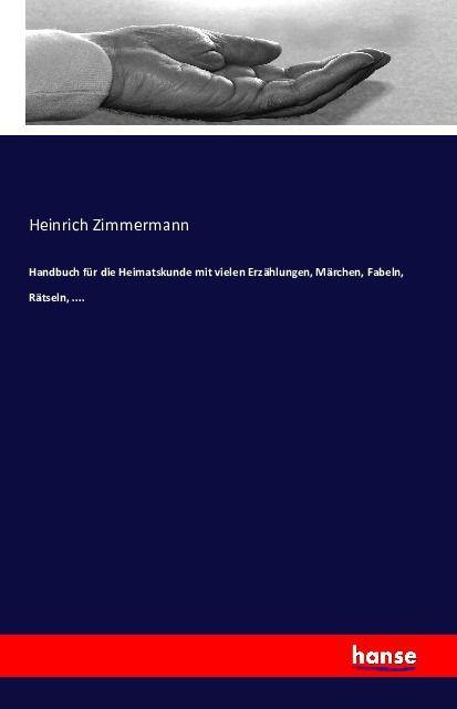 Produktbild Handbuch für die Heimatskunde mit vielen Erzählungen, Märchen, Fabeln, Rätseln (Deutsch, Heinrich Zimmermann, 2016)