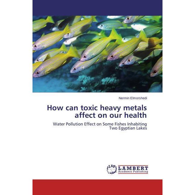 How can toxic heavy metals affect on our health, Fachbücher von Nermin Elmorshedi