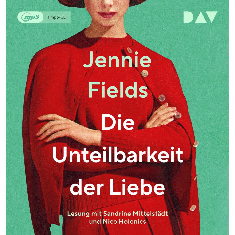 Die Unteilbarkeit der Liebe, Hörbücher von Jennie Fields, Nico Holonics, Sandrine Mittelstädt, Veronika Dünninger