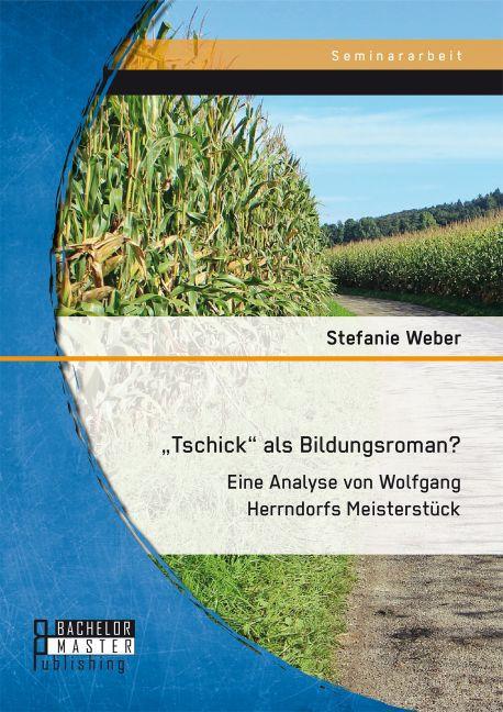 Produktbild Bachelor + Master Tschick als Bildungsroman? Eine Analyse von Wolfgang Herrndorfs Meisterstück (Deutsch, Stefanie Weber, 2016)