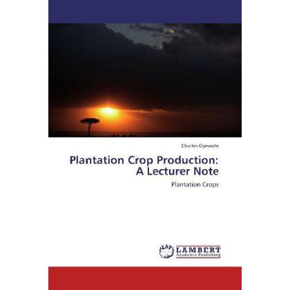 Plantation Crop Production: A Lecturer Note, Fachbücher von Charles Oyewole