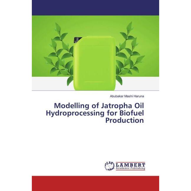 Modelling of Jatropha Oil Hydroprocessing for Biofuel Production, Fachbücher von Abubakar Mashi Haruna