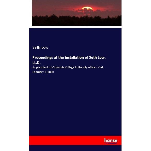 Proceedings at the installation of Seth Low, LL.D., Fachbücher von Seth Low