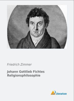 Produktbild Johann Gottlieb Fichtes Religionsphilosophie (Deutsch, Friedrich Zimmer, 2013)