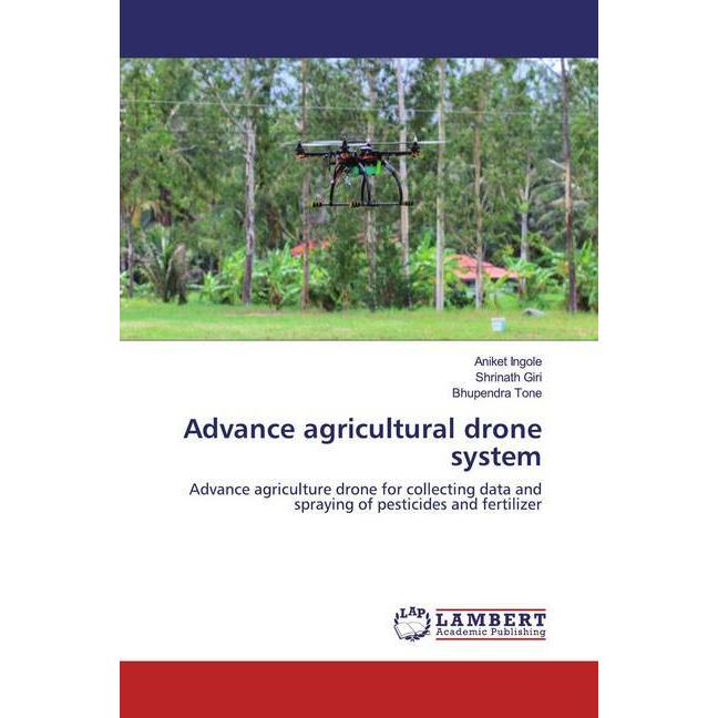 Advance agricultural drone system, Fachbücher von Bhupendra Tone, Shrinath Giri, Aniket Ingole