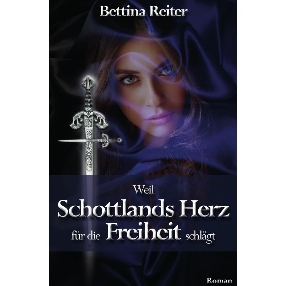 Weil Schottlands Herz für die Freiheit schlägt, Belletristik von Bettina Reiter