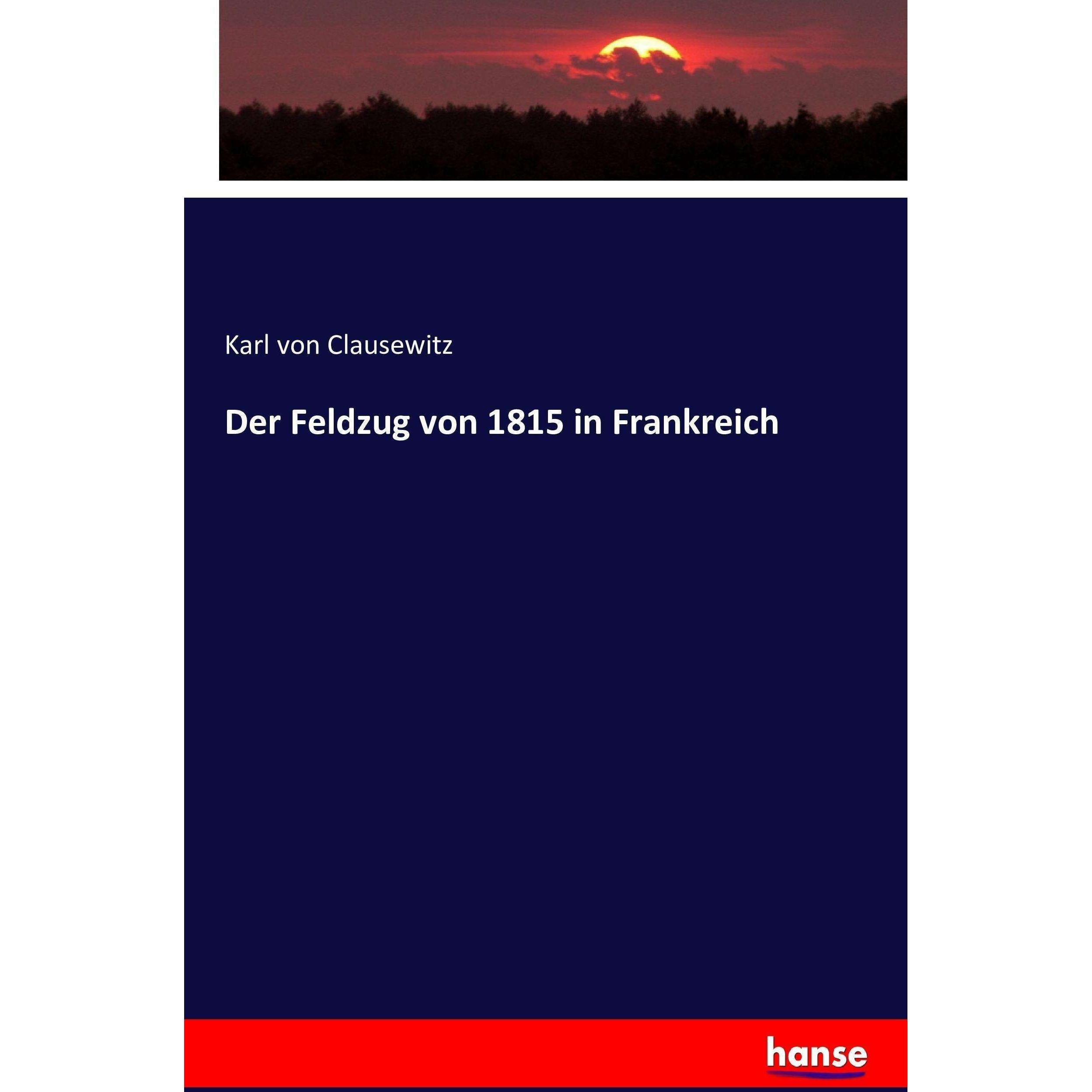Der Feldzug von 1815 in Frankreich, Sachbücher von Carl von Clausewitz