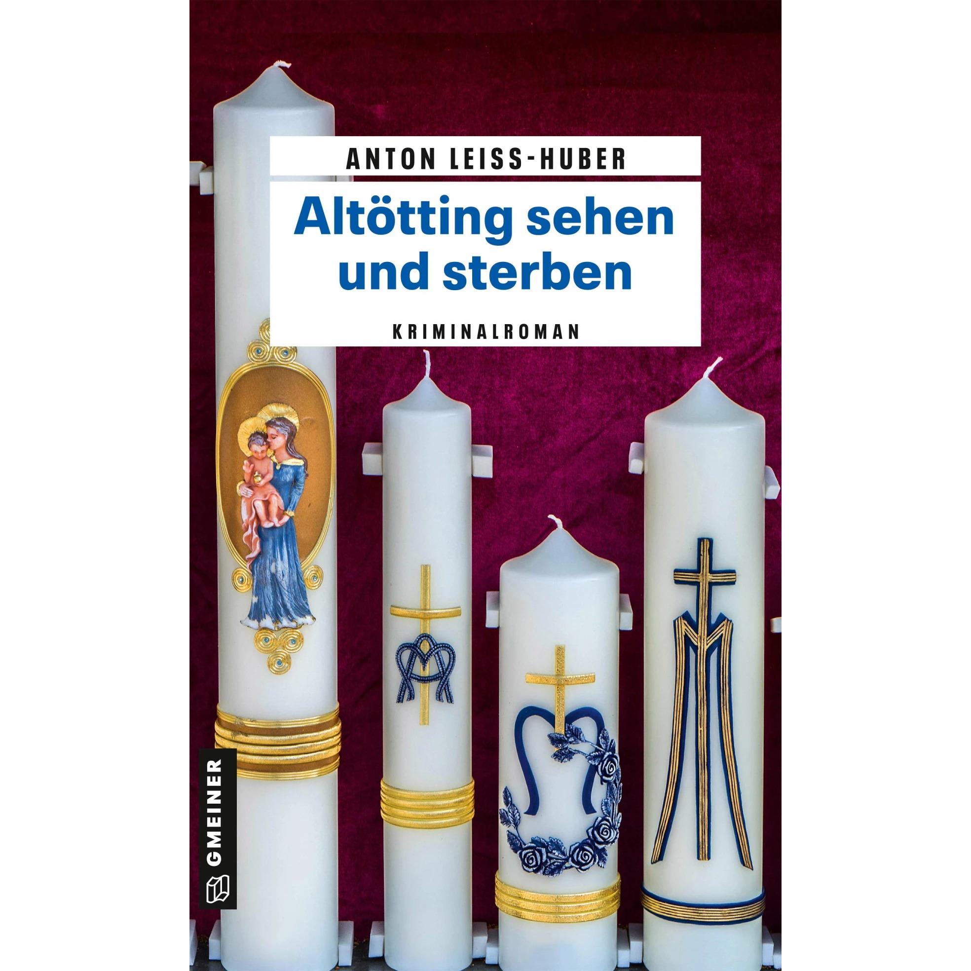 Altötting sehen und sterben, Belletristik von Anton Leiss-Huber