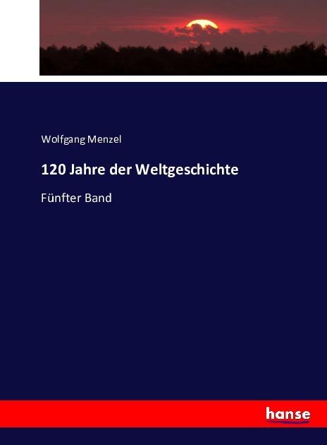Produktbild 120 Jahre der Weltgeschichte (Deutsch, Wolfgang Menzel, 2016)