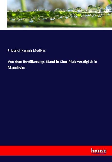Produktbild Von dem Bevölkerungs-Stand in Chur-Pfalz vorzüglich in Mannheim (Deutsch, Friedrich Kasimir Medikus, 2017)