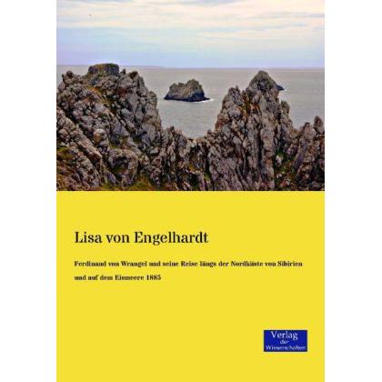 Ferdinand von Wrangel und seine Reise längs der Nordküste von Sibirien und auf dem Eismeere 1885, Ratgeber von Lisa von ...
