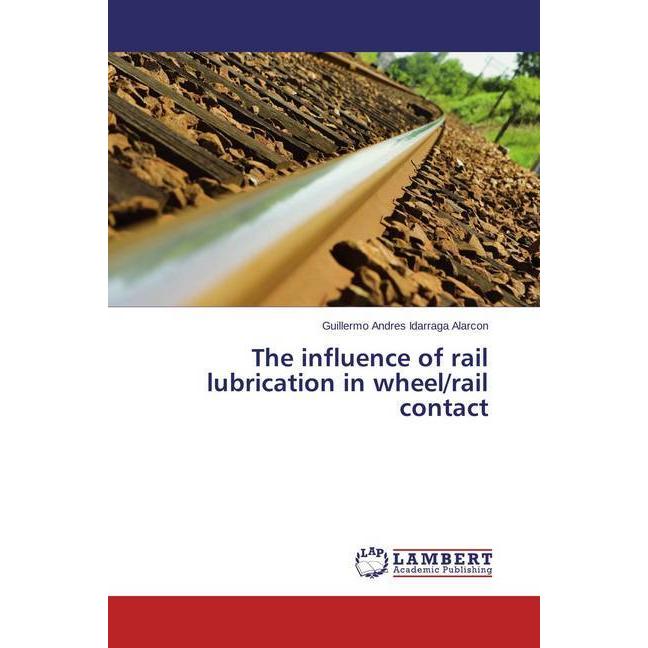 The influence of rail lubrication in wheel/rail contact, Fachbücher von Guillermo Andres Idarraga Alarcon