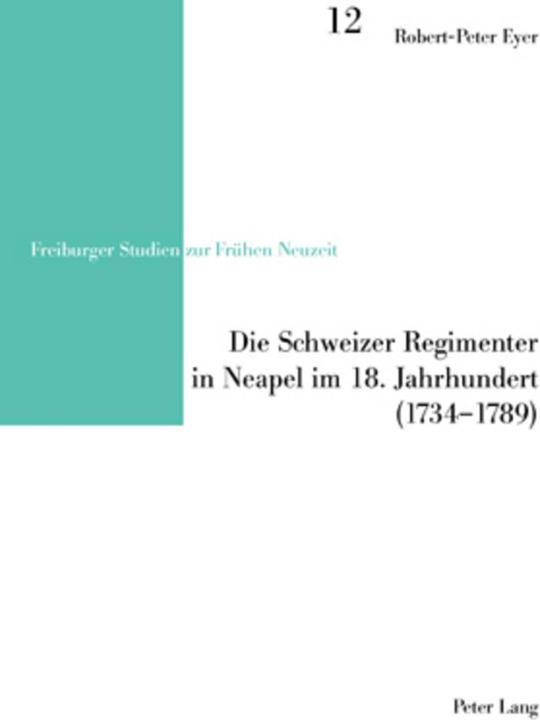 Produktbild Die Schweizer Regimenter in Neapel im 18. Jahrhundert (1734-1789) (Deutsch, Robert-Peter Eyer, 2009)