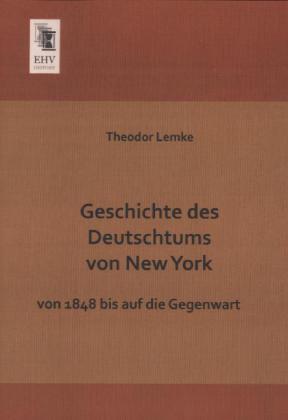 Produktbild Geschichte des Deutschtums von New York (Deutsch, Theodor Lemke, 2013)