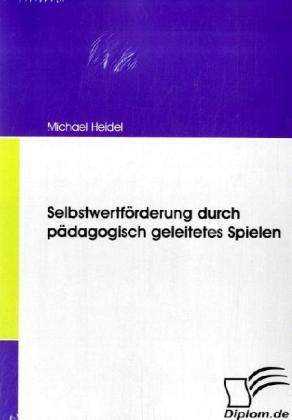 Produktbild Selbstwertförderung durch pädagogisch geleitetes Spielen (Deutsch, Michael Heidel, 2008)