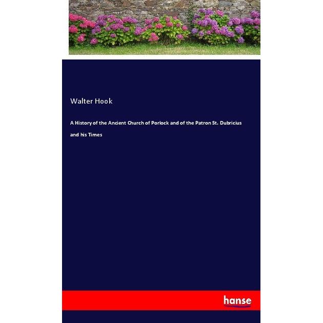 Thumbnail - A History of the Ancient Church of Porlock and of the Patron St. Dubricius and his Times, Belletristik von Walter Hook