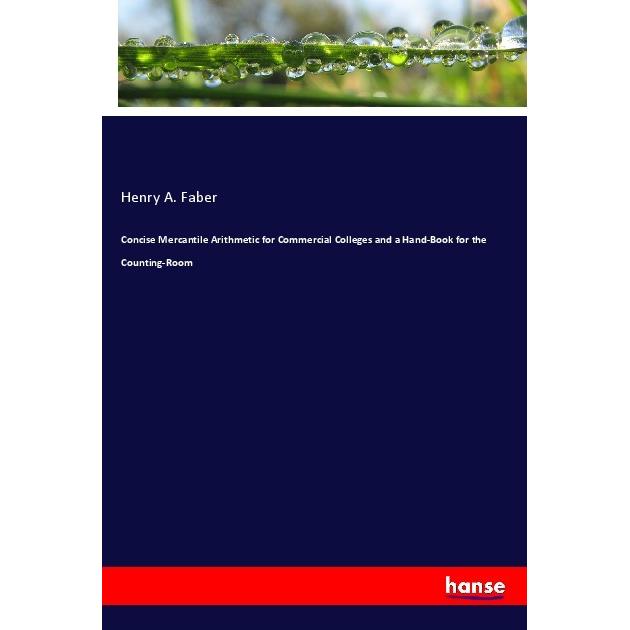 Concise Mercantile Arithmetic for Commercial Colleges and a Hand-Book for the Counting-Room, Fachbücher von Henry A. Fab...