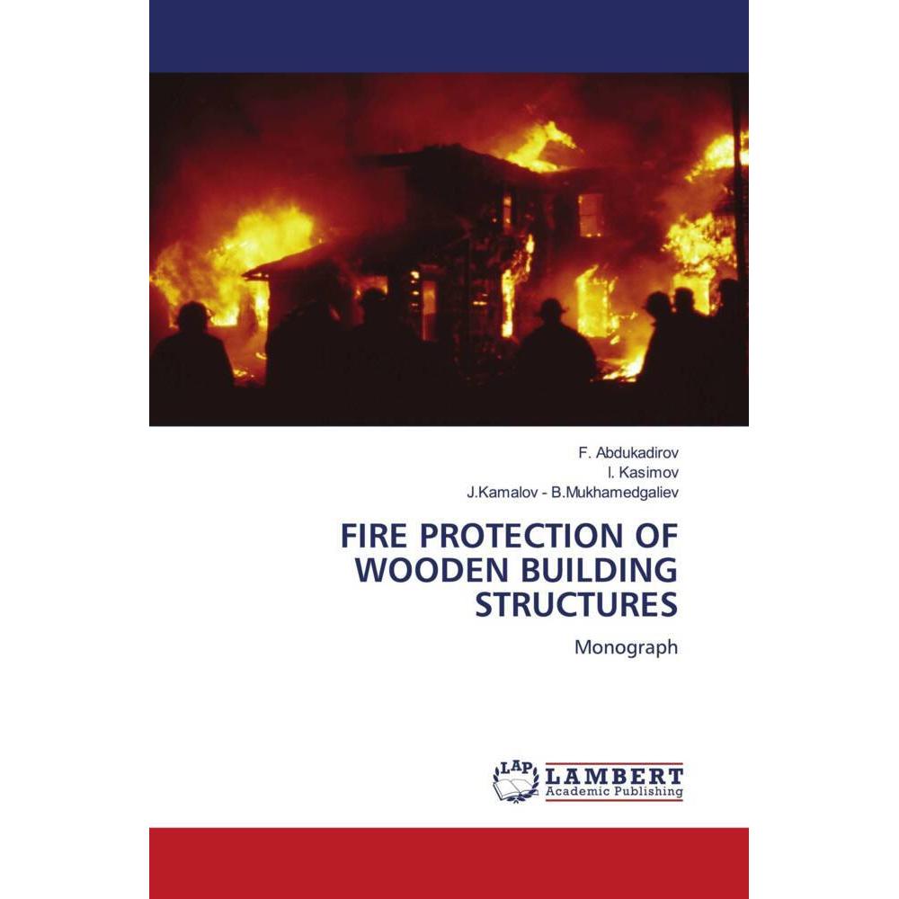 Fire Protection Of Wooden Building Structures, Fachbücher von F. Abdukadirov, I. Kasimov, J.Kamalov - B.Mukhamedgaliev