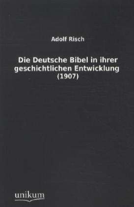 Produktbild Die Deutsche Bibel in ihrer geschichtlichen Entwicklung (Deutsch, Adolf Risch, 2011)