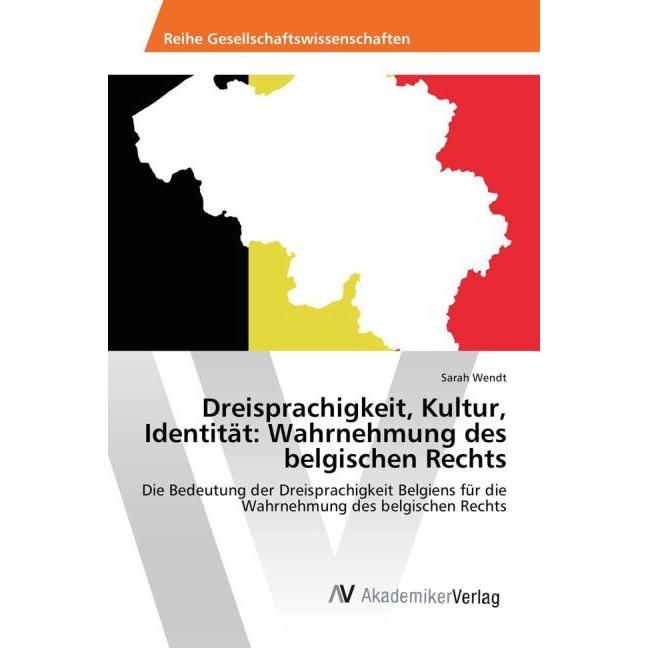 Dreisprachigkeit, Kultur, Identität: Wahrnehmung des belgischen Rechts, Fachbücher von Sarah Wendt