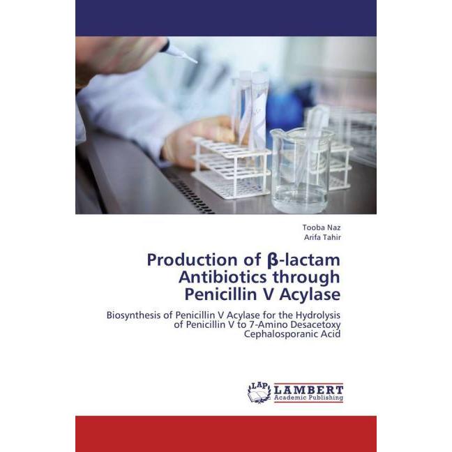 Production of -lactam Antibiotics through Penicillin V Acylase, Fachbücher von Arifa Tahir, Tooba Naz