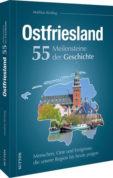 Ostfriesland. 55 Meilensteine der Geschichte (Deutsch, Matthias Rickling, 2024)
