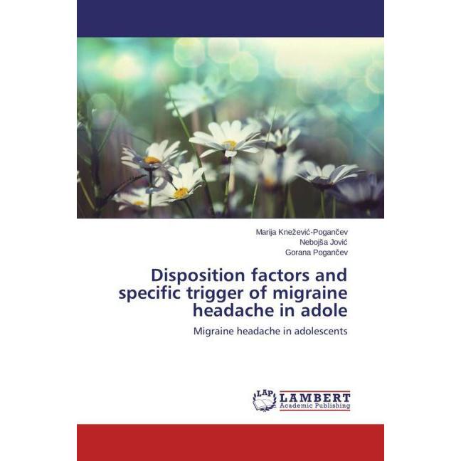 Disposition factors and specific trigger of migraine headache in adole, Fachbücher von Gorana Pogancev, Nebojsa Jovic, M...