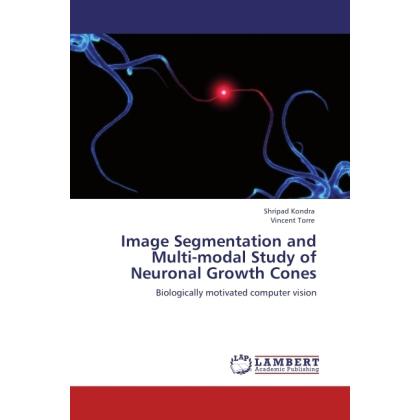 Image Segmentation and Multi-modal Study of Neuronal Growth Cones, Fachbücher von Vincent Torre, Shripad Kondra