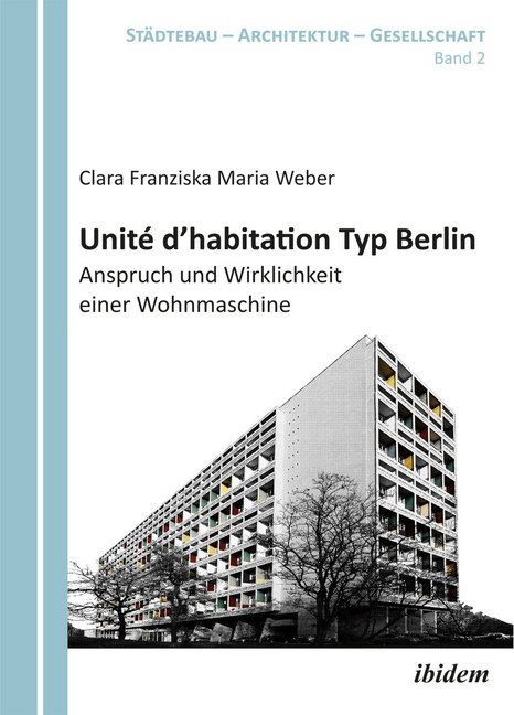 Produktbild Unité d'habitation Typ Berlin: Anspruch und Wirklichkeit einer Wohnmaschine (Deutsch, Clara Franziska Maria Weber, 2012)