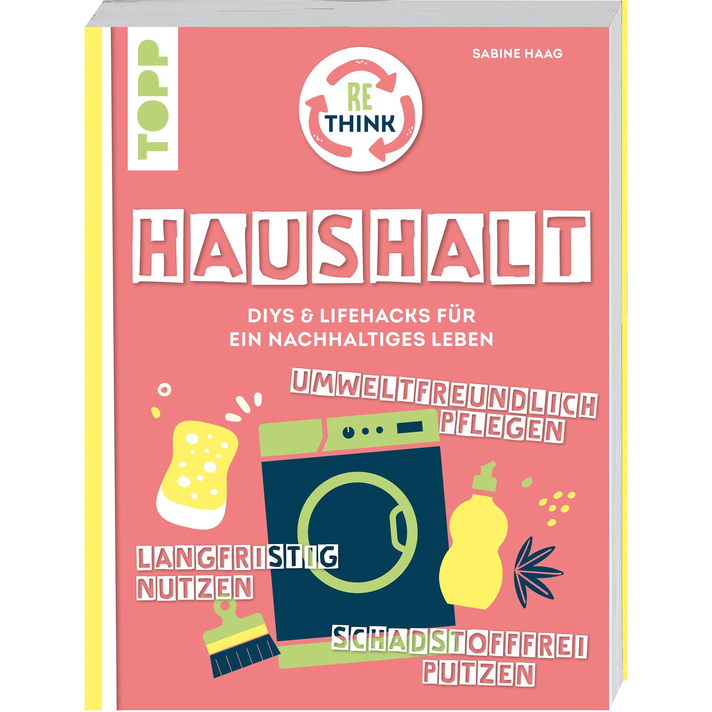 Rethink Haushalt. Schadstofffrei putzen, langfristig nutzen, umweltfreundlich pflegen, Ratgeber von Sabine Haag