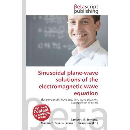 Sinusoidal plane-wave solutions of the electromagnetic wave equation, Fachbücher von Lambert M. Surhone, Miriam T. Timpl...