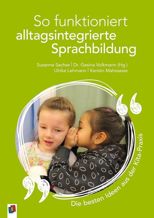 Produktbild So funktioniert alltagsintegrierte Sprachbildung - die besten Ideen aus der Kita-Praxis (Deutsch, Gesina Volkmann, Kerstin Mahssasse, Susanne Sachse, Ulrike Lehmann, 2018)