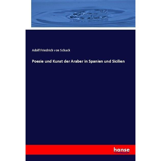 Poesie und Kunst der Araber in Spanien und Sicilien, Fachbücher von Adolf Friedrich Von Schack