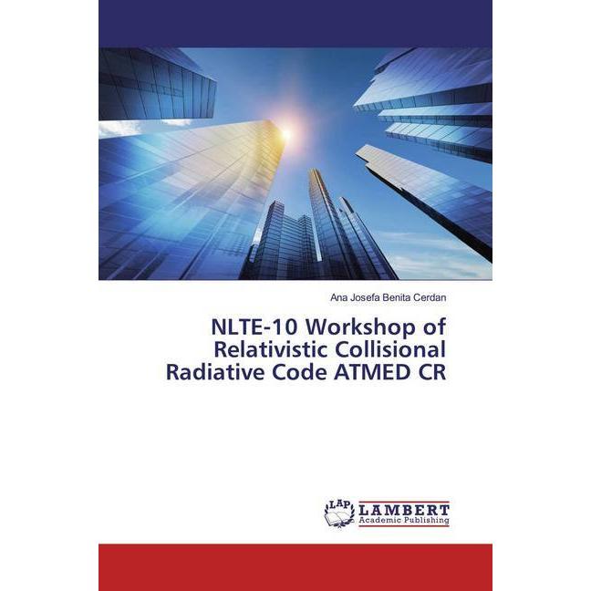 NLTE-10 Workshop of Relativistic Collisional Radiative Code ATMED CR, Fachbücher von Ana Josefa Benita Cerdan