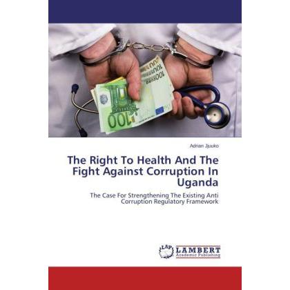 The Right To Health And The Fight Against Corruption In Uganda, Fachbücher von Adrian Jjuuko