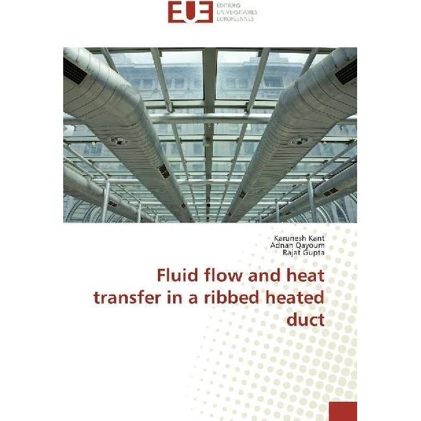Fluid flow and heat transfer in a ribbed heated duct, Fachbücher von Karunesh Kant, Rajat Gupta, Adnan Qayoum