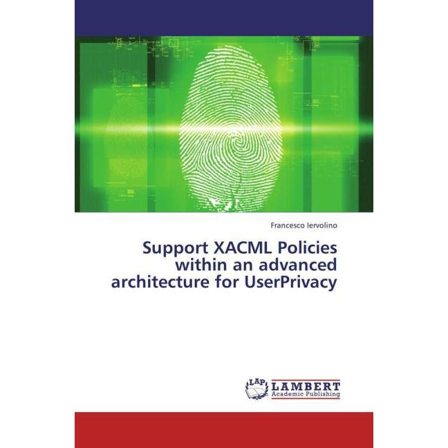 Support XACML Policies within an advanced architecture for UserPrivacy, Fachbücher von Francesco Iervolino