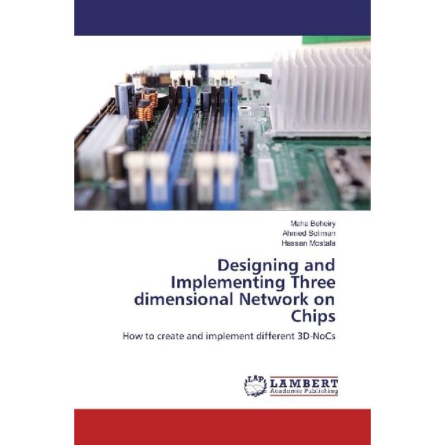 Designing and Implementing Three dimensional Network on Chips, Fachbücher von Ahmed Soliman, Hassan Mostafa, Maha Beheir...