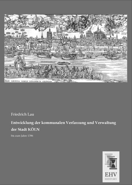 Produktbild Entwicklung der kommunalen Verfassung und Verwaltung der Stadt KÖLN (Deutsch, Friedrich Lau, 2015)