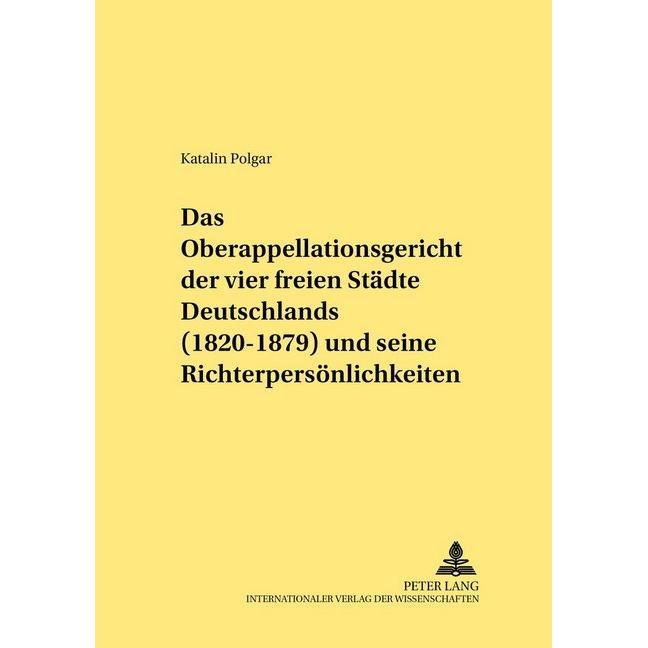 Das Oberappellationsgericht der vier freien Städte Deutschlands (1820-1879) und seine Richterpersönl, Fachbücher von Kat...