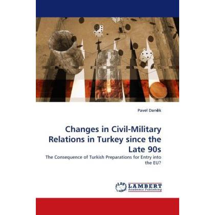 Changes in Civil-Military Relations in Turkey since the Late 90s, Fachbücher von Pavel Dan k