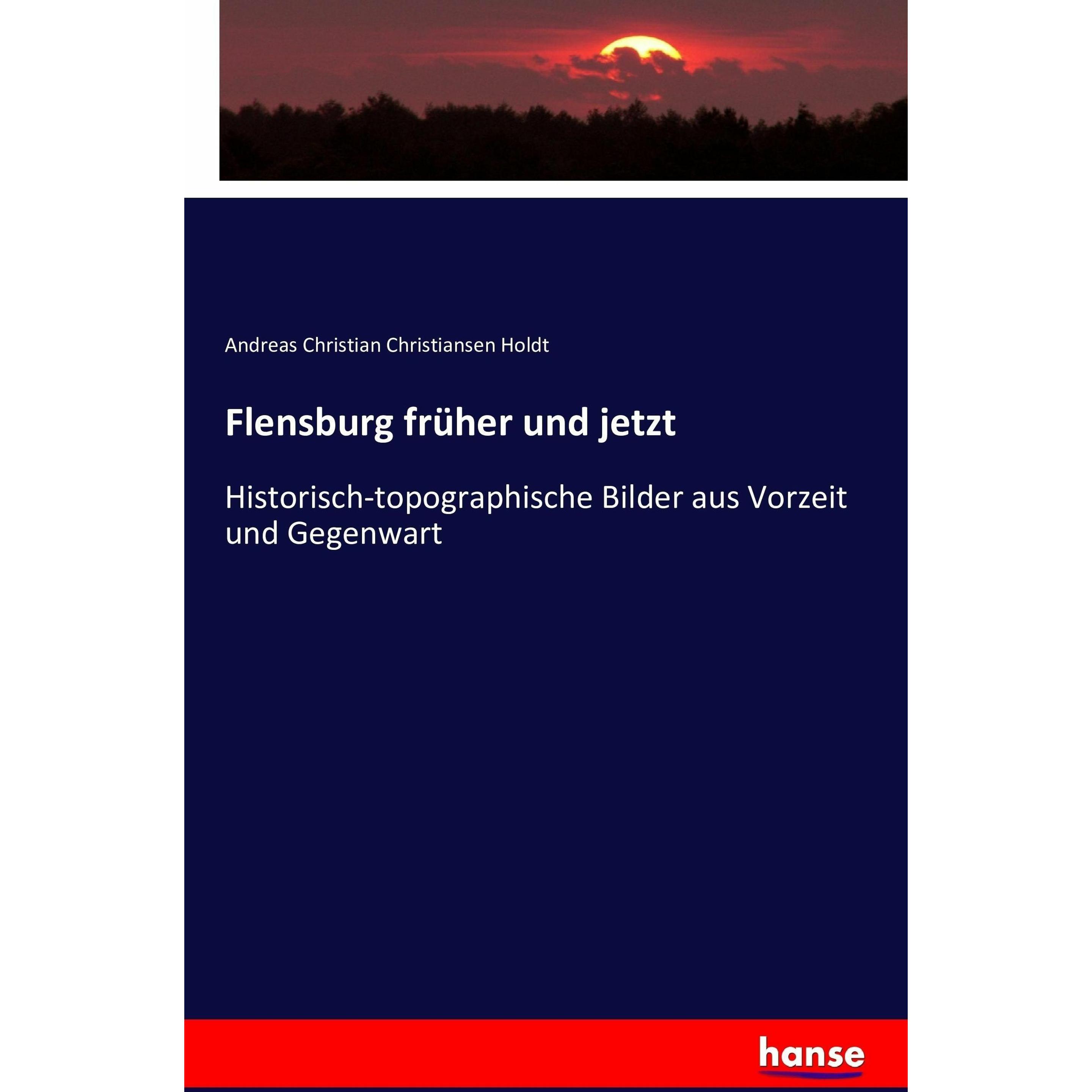Flensburg frher und jetzt, Fachbücher von Andreas Christian Christiansen Holdt
