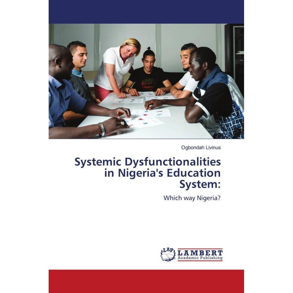 Systemic Dysfunctionalities in Nigeria's Education System:, Fachbücher von Ogbondah Livinus