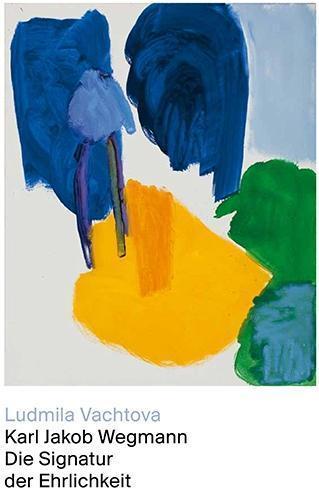 Produktbild Karl Jakob Wegmann Die Signatur der Ehrlichkeit (Deutsch, Ludmila Vachtova, 2015)